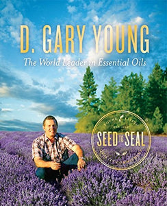 D. Gary Young: The World Leader in Essential Oils - Seed to Seal 2nd Edition (English)